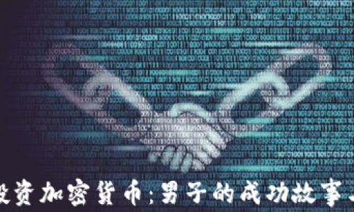 
如何安全投资加密货币：男子的成功故事与实用建议