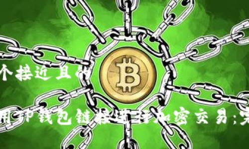 思考一个接近且的

如何使用TP钱包链接进行加密交易：完整指南