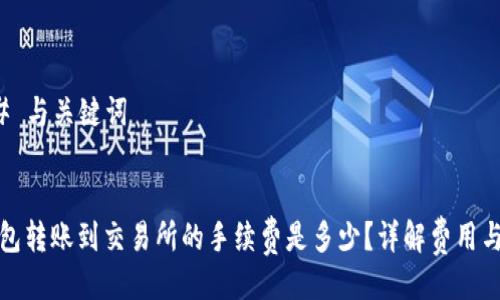 ### 与关键词


tp钱包转账到交易所的手续费是多少？详解费用与流程