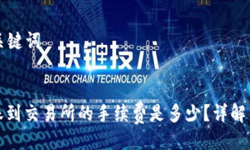 ### 与关键词


tp钱包转账到交易所的手续费是多少？详解费用与流程