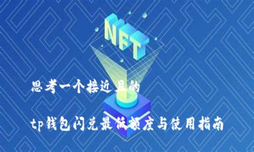 思考一个接近且的
tp钱包闪兑最低额度与使用指南