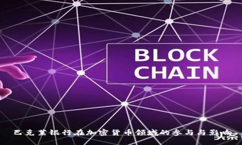 巴克莱银行在加密货币领域的参与与影响