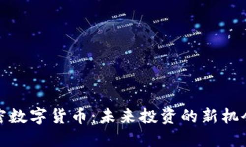 抚顺加密数字货币：未来投资的新机会与挑战