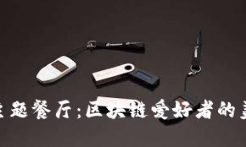 加密货币主题餐厅:区块链爱好者的美食新天地