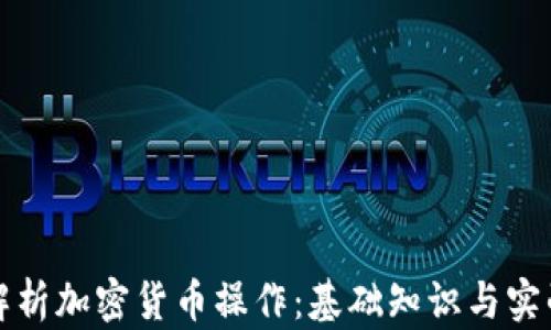 
全面解析加密货币操作：基础知识与实战技巧