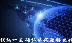 TP钱包一直确认中问题解决