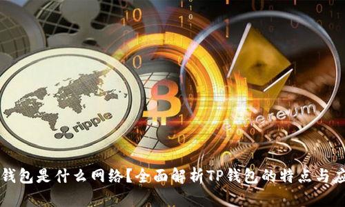 TP钱包是什么网络？全面解析TP钱包的特点与应用