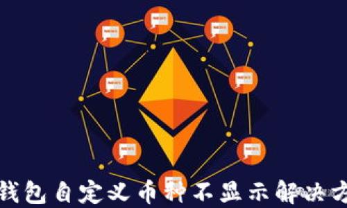 
TP钱包自定义币种不显示解决方案