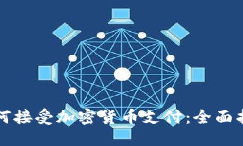 如何接受加密货币支付：全面指南