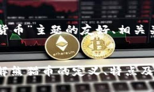 以下是围绕“熊猫币加密货币”主题的友好、相关关键词和内容主体的大纲。


熊猫币加密货币：全面了解熊猫币的定义、特点及投资价值