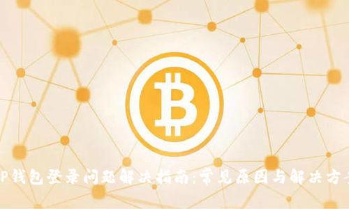 TP钱包登录问题解决指南：常见原因与解决方案
