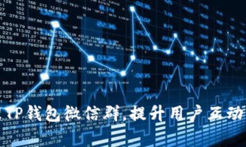 如何有效管理TP钱包微信群，提升用户互动与活动参与度