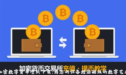 
加密数字货币壁纸下载：为您的设备增添酷炫的数字艺术