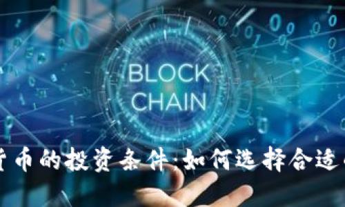 加密数字货币的投资条件：如何选择合适的数字货币