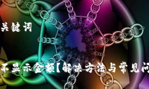 思考和关键词


tp钱包不显示金额？解决方法与常见问题解析