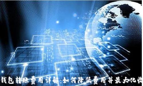 
TP钱包转账费用详解：如何降低费用并最大化收益