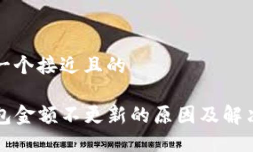 思考一个接近且的

TP钱包金额不更新的原因及解决方法