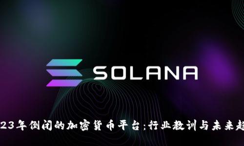 2023年倒闭的加密货币平台：行业教训与未来趋势