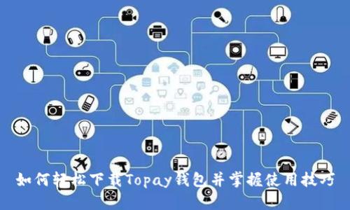 如何轻松下载Topay钱包并掌握使用技巧