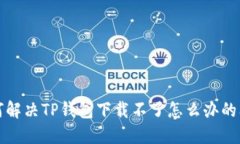 如何解决TP钱包下载不了怎