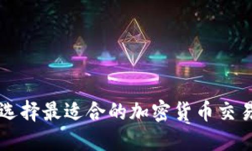 如何选择最适合的加密货币交易平台