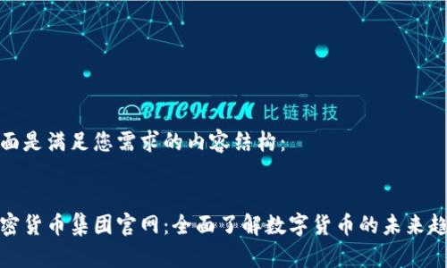 下面是满足您需求的内容结构：


加密货币集团官网：全面了解数字货币的未来趋势
