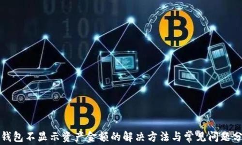 
TP钱包不显示资产金额的解决方法与常见问题分析