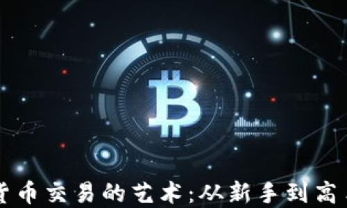 
掌握加密货币交易的艺术：从新手到高手的全指南