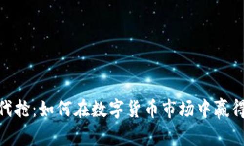 加密货币代抢：如何在数字货币市场中赢得投资机会