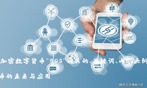 当然，我将为您提供一个与加密数字货币“BDS”相关的、关键词、内容大纲以及相关问题的详细介绍。

深入了解BDS：加密数字货币的未来与应用