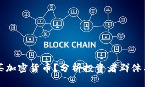 到底谁在买加密货币？分析投资者群体与市场趋势