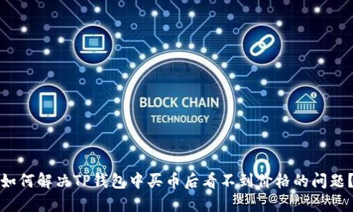 如何解决TP钱包中买币后看不到价格的问题？