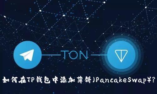 如何在TP钱包中添加薄饼（PancakeSwap）?
