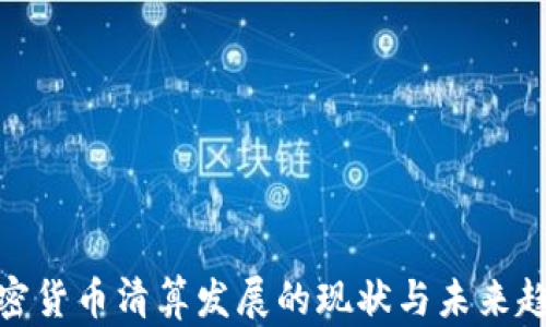 
加密货币清算发展的现状与未来趋势