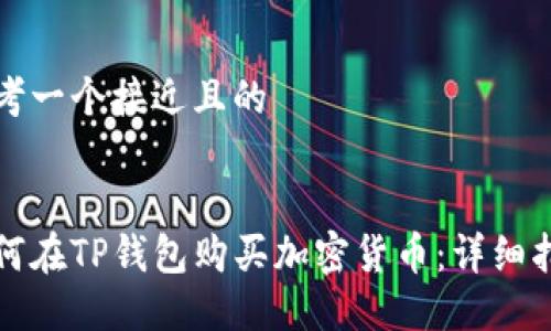 思考一个接近且的


如何在TP钱包购买加密货币：详细指南