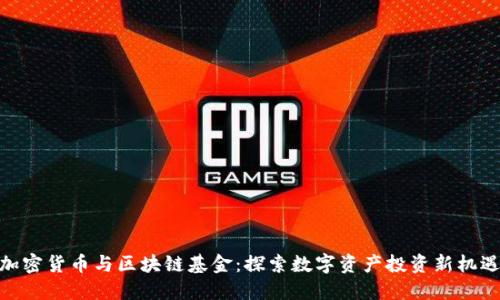 加密货币与区块链基金：探索数字资产投资新机遇