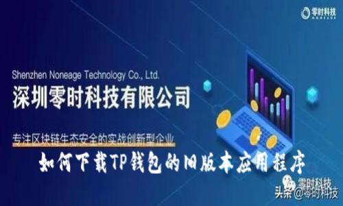 如何下载TP钱包的旧版本应用程序