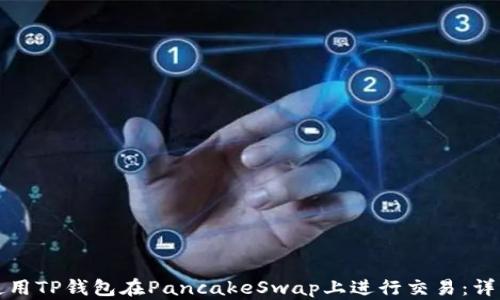 
如何使用TP钱包在PancakeSwap上进行交易：详细指南