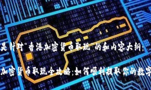 以下是针对“香港加密货币取现”的和内容大纲：

香港加密货币取现全攻略：如何顺利提取你的数字资产