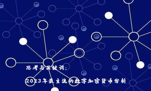 思考与关键词：

2023年最主流的数字加密货币分析