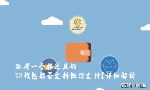 思考一个接近且的  
TP钱包能否支持微信支付？详细解析