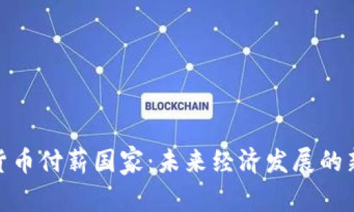 加密货币付薪国家：未来经济发展的新趋势