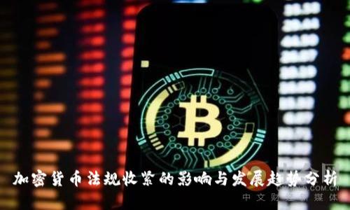 加密货币法规收紧的影响与发展趋势分析