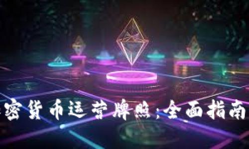 如何获得加密货币运营牌照：全面指南与行业趋势