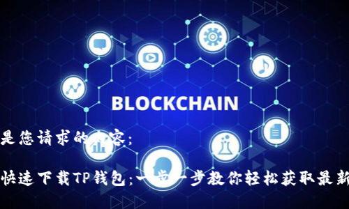 以下是您请求的内容：

如何快速下载TP钱包：一步一步教你轻松获取最新版本