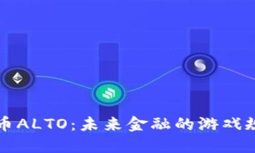 新加密货币ALTO：未来金融的游戏规则改变者