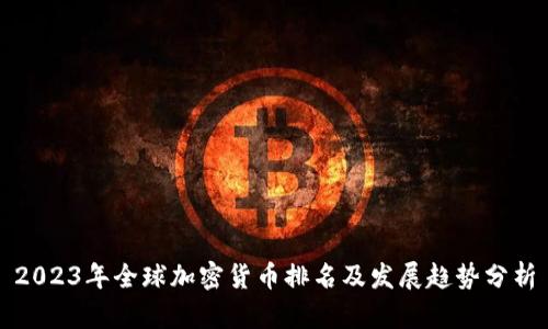 2023年全球加密货币排名及发展趋势分析