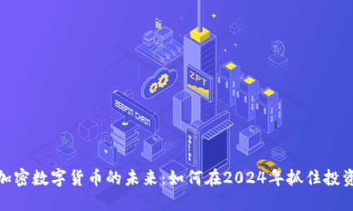 挖掘加密数字货币的未来：如何在2024年抓住投资机会