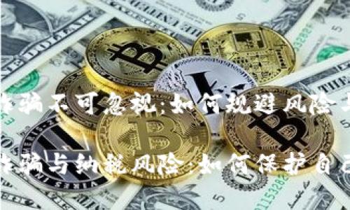 加密货币诈骗不可忽视：如何规避风险与合理纳税

加密货币诈骗与纳税风险：如何保护自己的投资