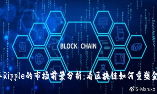 2023年Ripple的市场前景分析：看区块链如何重塑金融生态